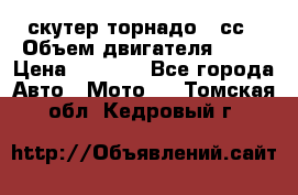 скутер торнадо 50сс › Объем двигателя ­ 50 › Цена ­ 6 000 - Все города Авто » Мото   . Томская обл.,Кедровый г.